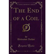 The End of a Coil (Classic Reprint)