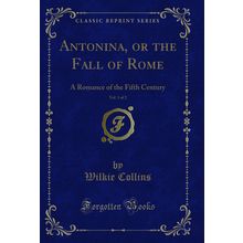 Antonina, or the Fall of Rome, Vol. 1 of 2: A Romance of the Fifth Century