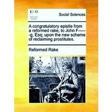 A Congratulatory Epistle from a Reformed Rake, to John F G, Esq;Upon the New Sch