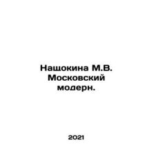 Naschokina M.V. Moscow Modern Art. In Russian /Nashchokina M.V. Moskovskiy mod