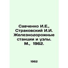 Savchenko I.E., Strakovsky I.I. Railway stations and nodes. Moscow, 1962./Savc