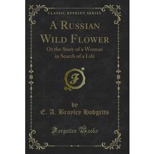 A Russian Wild Flower: Or the Story of a Woman in Search of a Life
