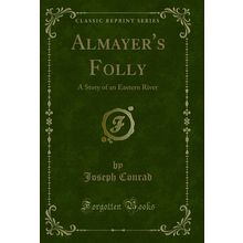 Almayer's Folly: A Story of an Eastern River (Classic Reprint)