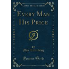 Every Man His Price (Classic Reprint)