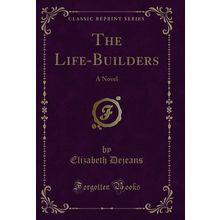 The Life-Builders: A Novel (Classic Reprint)
