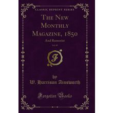 The New Monthly Magazine, 1850, Vol. 89: And Rumorist (Classic Reprint)