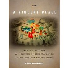 A Violent Peace Race, Us Militarism, And Cultures Of Democratization In Cold War