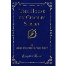 The House on Charles Street (Classic Reprint)