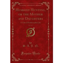 Husband Hunting, or the Mother and Daughters, Vol. 2 of 3 (Classic Reprint)
