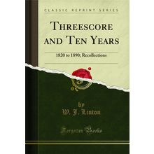 Threescore and Ten Years: 1820 to 1890; Recollections (Classic Reprint)