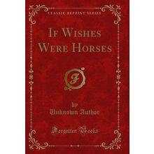 If Wishes Were Horses (Classic Reprint)