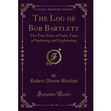 The Log of Bob Bartlett (Classic Reprint)