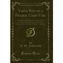 Yarns Round a Prairie Camp Fire (Classic Reprint)