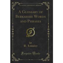 A Glossary of Berkshire Words and Phrases (Classic Reprint)