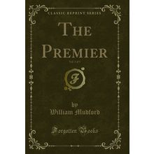 The Premier, Vol. 3 of 3 (Classic Reprint)