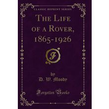 The Life of a Rover, 1865-1926 (Classic Reprint)