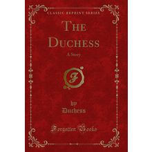 The Duchess: A Story (Classic Reprint)