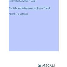 The Life and Adventures of Baron Trenck - Friedrich Freiherr Von Der Trenck