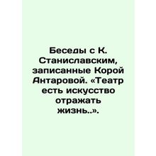 Conversations with K. Stanislavsky, recorded by Kora Antarova. Theatre is the a