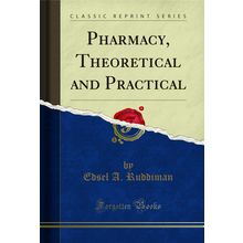 Pharmacy, Theoretical and Practical (Classic Reprint)