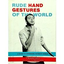 Rude Hand Gestures of the World - A Guide to Offending Without Words by Romana L