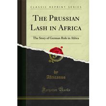 The Prussian Lash in Africa: The Story of German Rule in Africa