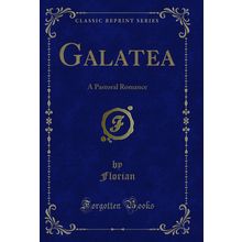 Galatea: A Pastoral Romance (Classic Reprint)