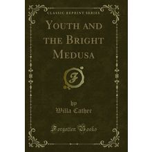 Youth and the Bright Medusa (Classic Reprint)