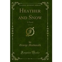 Heather and Snow, Vol. 1 of 2: A Novel (Classic Reprint)