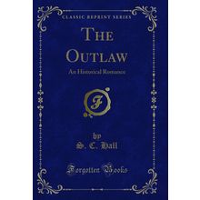 The Outlaw: An Historical Romance (Classic Reprint)