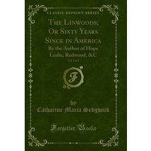 The Linwoods; Or Sixty Years Since in America, Vol. 2 of 2 (Classic Reprint)
