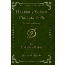 Harpers Young People, 1886, Vol. 7: An Illustrated Weekly (Classic Reprint)