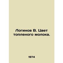 Loginov B. Color of melted milk. In Russian /Loginov V. Tsvet toplenogo moloka.