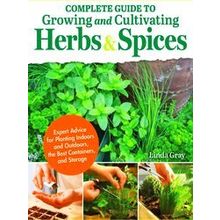 Complete Guide to Growing and Cultivating Herbs and Spices - Linda Gray