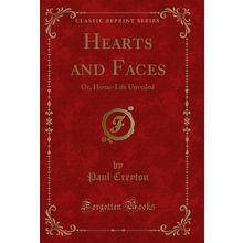 Hearts and Faces: Or, Home-Life Unveiled (Classic Reprint)
