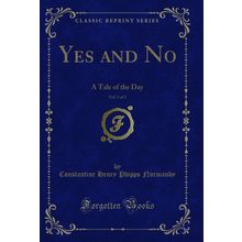 Yes and No, Vol. 1 of 2: A Tale of the Day (Classic Reprint)