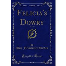 Felicia's Dowry, Vol. 3 of 3 (Classic Reprint)