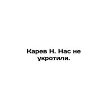 Karev N. We were not tamed. In Russian /Karev N. Nas ne ukrotili.