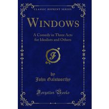 Windows: A Comedy in Three Acts for Idealists and Others (Classic Reprint)