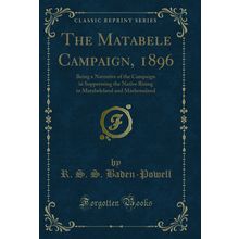 The Matabele Campaign, 1896 (Classic Reprint)