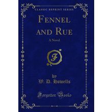 Fennel and Rue: A Novel (Classic Reprint)