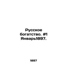 Russian wealth. # 1 January 1897. In Russian /Russkoe bogatstvo. #1 Yanvar1897.