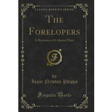 The Forelopers: A Romance of Colonial Days (Classic Reprint)