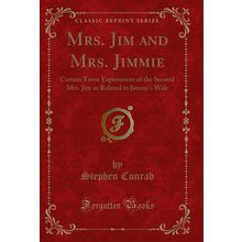 Mrs. Jim and Mrs. Jimmie: Certain Town Experiences of the Second Mrs