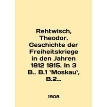 Rehtwisch, Theodor. Geschichte der Freiheitskriege in den Jahren 1812 1815. In 3