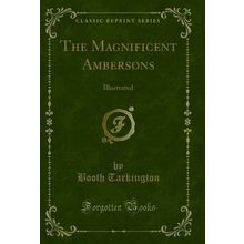 The Magnificent Ambersons: Illustrated (Classic Reprint)