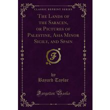The Lands of the Saracen, or Pictures of Palestine, Asia Minor Sicily