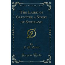 The Laird of Glentyre a Story of Scotland (Classic Reprint)