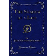 The Shadow of a Life (Classic Reprint)