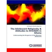 The Adolescent Religiosity Attitudes to Hiv/Aids in Ghana - Kofi Nyame Amoako-Ag